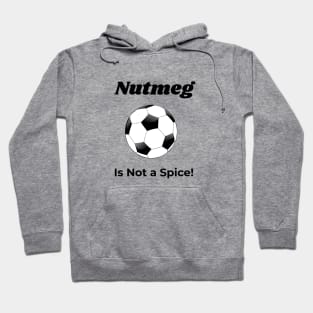 Nutmeg Is Not a Spice (Soccer Players) Hoodie